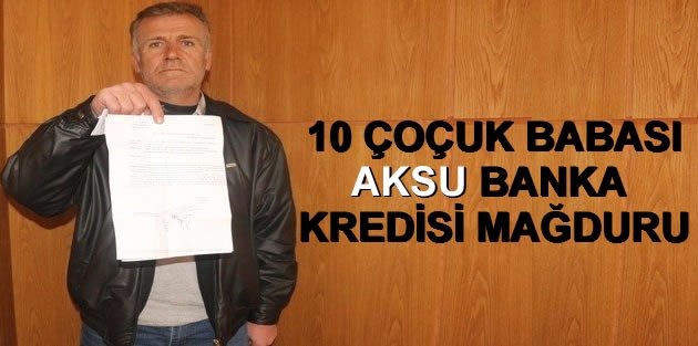 10 çocuk babası Aksu kredi mağduru