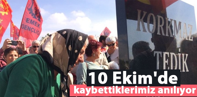 10 Ekim'de kaybettiklerimiz anılıyor