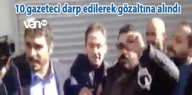 10 gazeteci darp edilerek gözaltına alındı