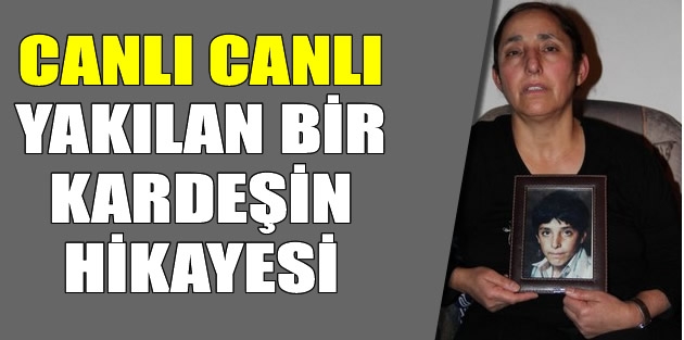 16’sında canlı canlı yakılan bir kardeşin hikayesi