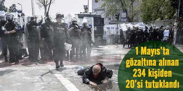 1 Mayıs’ta gözaltına alınan 234 kişiden 20’si tutuklandı