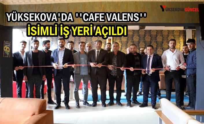 Yüksekova'da ''Cafe Valens'' İsimli İş yeri Açıldı