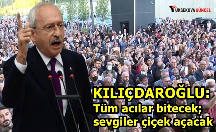 Kılıçdaroğlu: Tüm acılar bitecek; sevgiler çiçek açacak