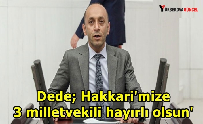 Dede; Hakkari'mize 3 milletvekili hayırlı olsun'