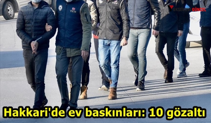 Hakkari'de ev baskınları: 10 gözaltı