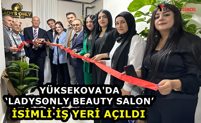 Yüksekova'da ‘Ladysonly Beauty Salon’ İsimli İş Yeri Açıldı