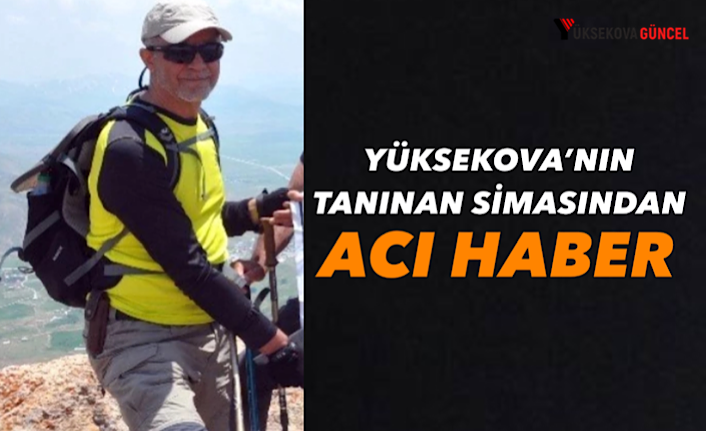 Yüksekova'nın Tanınan Simasından Acı Haber