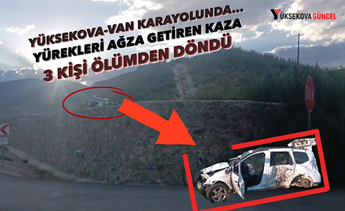 Yüksekova-Van karayolunda su kanalına çarpan araç, yol kenarında bulunan 4 metre yükseklikteki duvar üzerine savruldu: 3 kişi ölümden döndü