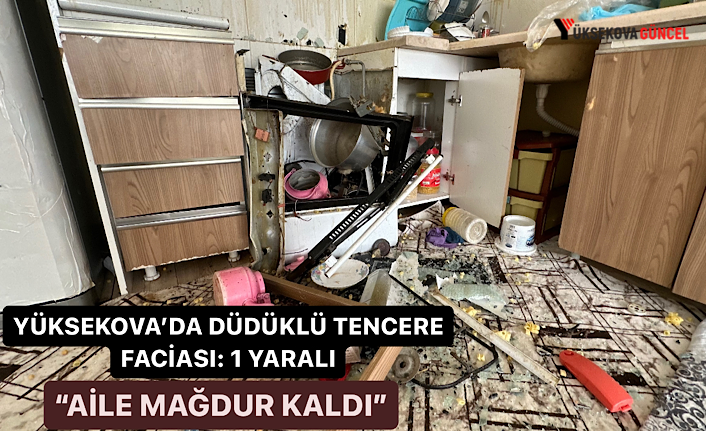 Yüksekova’da Bir Aile Faciadan Döndü, Bomba Gibi Patladı: 1 Yaralı