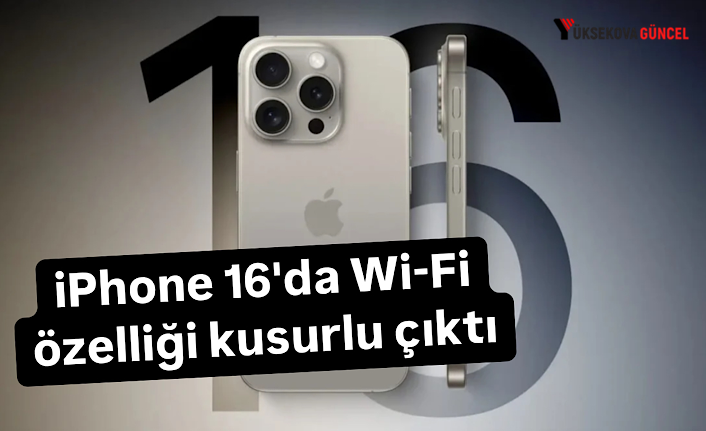 iPhone 16'nın sorunları bitmiyor: Wi-Fi özelliği kusurlu çıktı