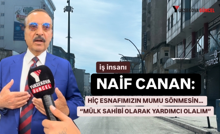 İş İnsanı Naif Canan: “Hiçbir Esnafımızın Mumu Sönmesin Diyerek, Mülk Sahipleri Olarak Hepsine Yardımcı Olalım”