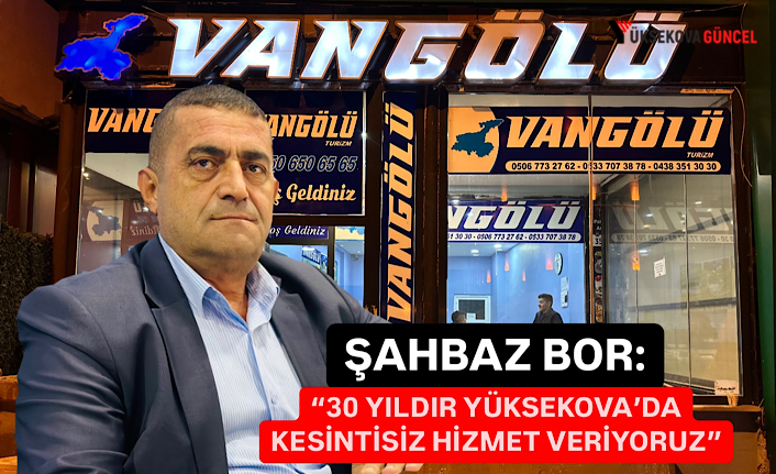 Şahbaz Bor: “30 Yıldır Yüksekova’da Kesintisiz Hizmet Veriyoruz”