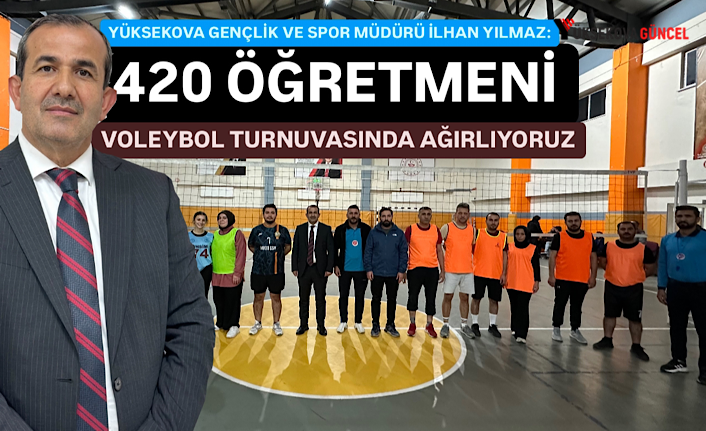 Yüksekova Gençlik ve Spor Müdürlüğü 420 Öğretmeni Voleybol Turnuvasında Ağırlıyor