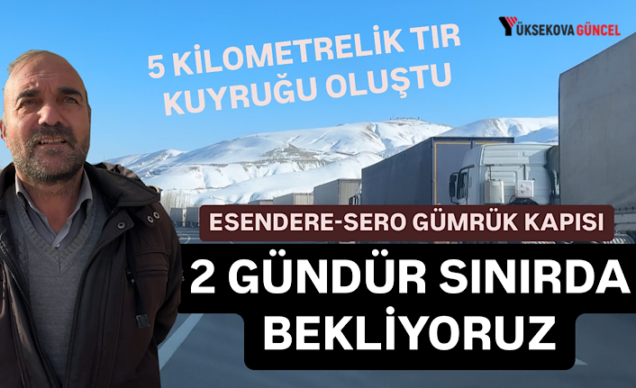 Türkiye-İran sınırında 5 kilometrelik tır kuyruğu: Şoförler, “Her defasında İran tarafı bize aynı sıkıntıyı yaşatıyor”