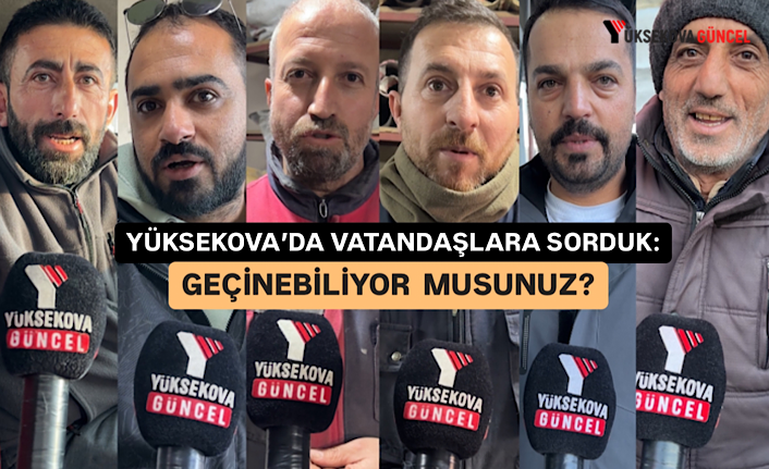 Yüksekova'da Vatandaşlara sorduk: Geçinebiliyor musunuz?