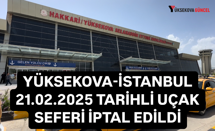 Yüksekova-İstanbul 21.02.2025 Tarihli Uçak Seferi İptal Edildi