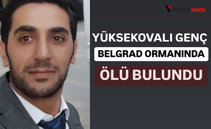 Yüksekovalı genç İstanbul Belgrad ormanında ölü bulundu