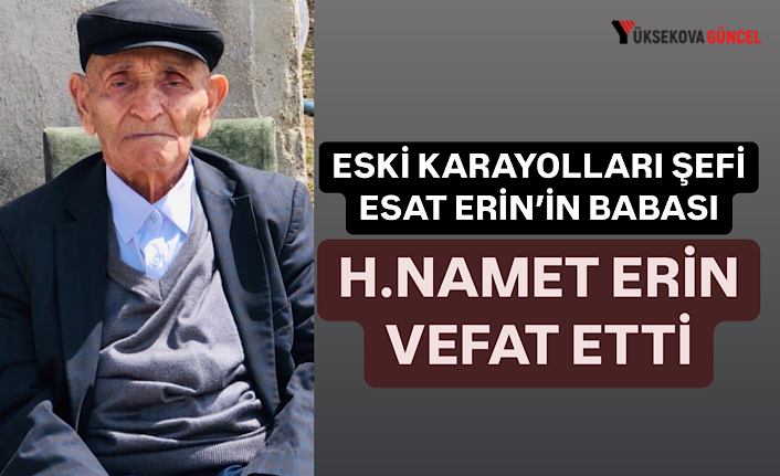 Eski Yüksekova Karayolları Şefi Esat Erin’in Babası H.Namet Erin Vefat Etti