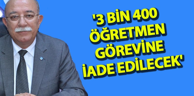 '3 bin 400 öğretmen görevine iade edilecek'