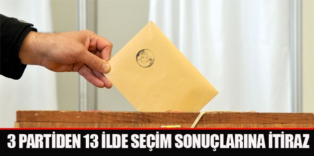 3 partiden 13 ilde seçim sonuçlarına itiraz