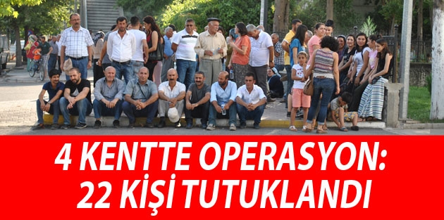 4 kentte siyasi soykırım operasyonu: 22 kişi tutuklandı