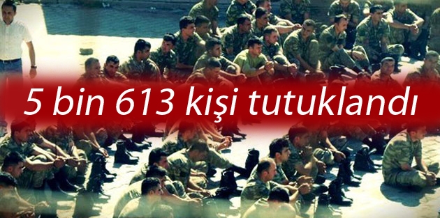  5 bin 613 kişi tutuklandı