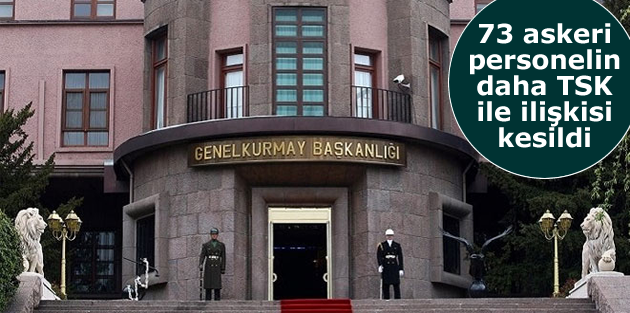 73 askeri personelin daha TSK ile ilişkisi kesildi