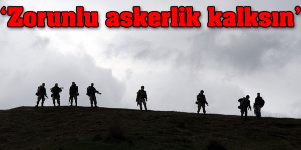 'ZORUNLUK ASKERLİK KALKSIN'