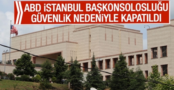 ABD İstanbul Başkonsolosluğu güvenlik nedeniyle kapatıldı