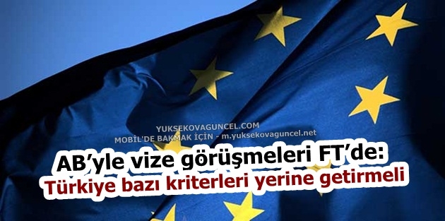 AB’yle vize görüşmeleri FT’de: Türkiye bazı kriterleri yerine getirmeli