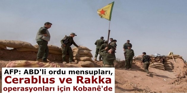 AFP: ABD'li ordu mensupları, Cerablus ve Rakka operasyonları için Kobanê'de