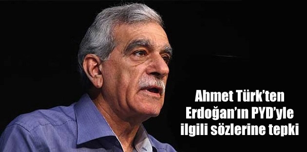 Ahmet Türk’ten Erdoğan’ın PYD’yle ilgili sözlerine tepki