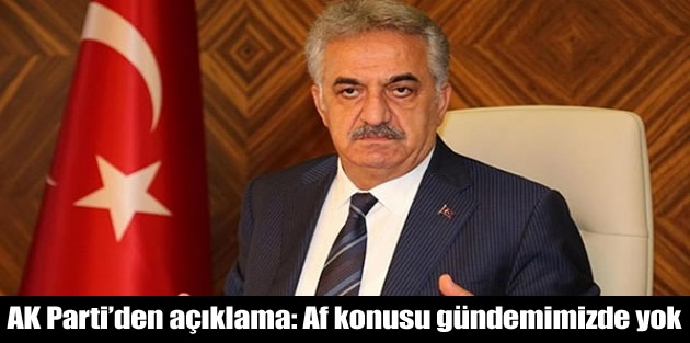 AK Parti’den açıklama: Af konusu gündemimizde yok