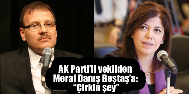 AK Parti’li vekilden Meral Danış Beştaş’a: “Çirkin şey”