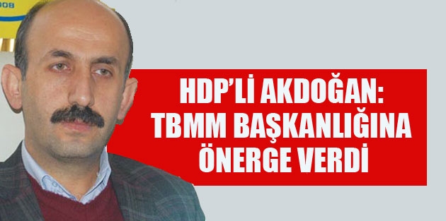 Akdoğan “ TBMM “ Başkanlığına önerge verdi