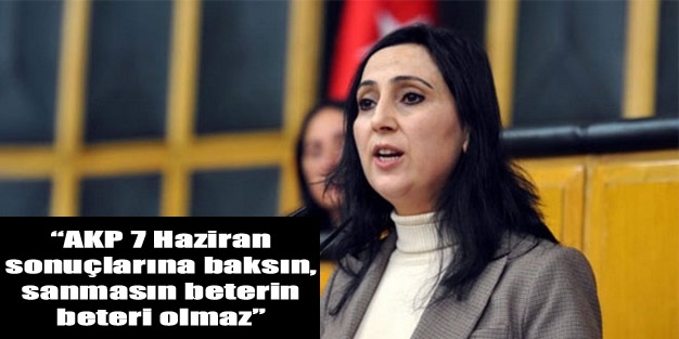 “AKP 7 Haziran sonuçlarına baksın, sanmasın beterin beteri olmaz”