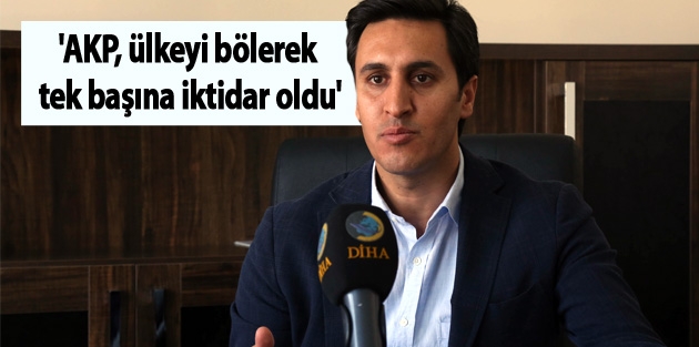 'AKP, ülkeyi bölerek tek başına iktidar oldu'