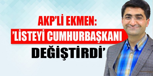 AKP'li Ekmen: Listeyi Cumhurbaşkanı değiştirdi