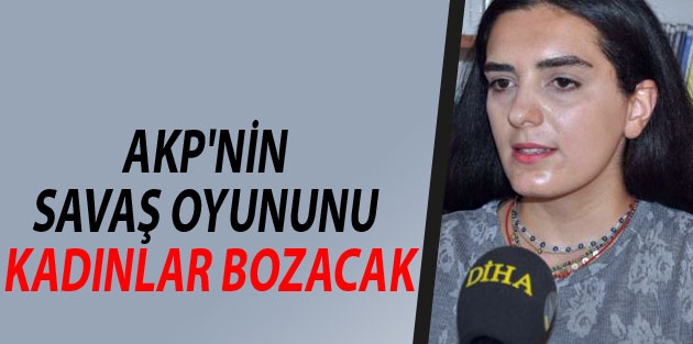 AKP'nin savaş oyununu kadınlar bozacak