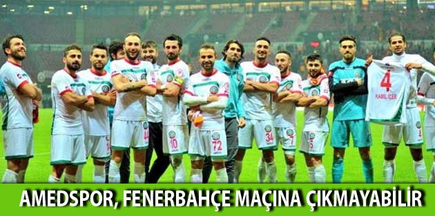 Amedspor, Fenerbahçe maçına çıkmayabilir