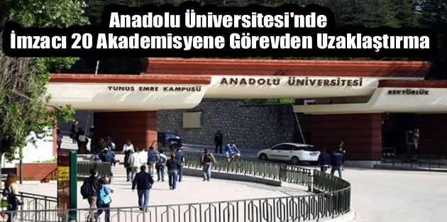 Anadolu Üniversitesi'nde İmzacı 20 Akademisyene Görevden Uzaklaştırma