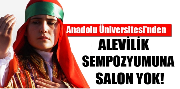 Anadolu Üniversitesi'nden Alevilik sempozyumuna salon yok!