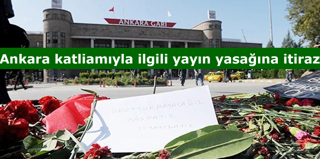 Ankara katliamıyla ilgili yayın yasağına itiraz