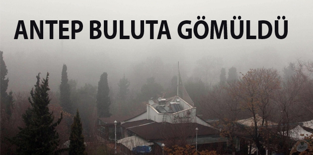 Antep buluta gömüldü