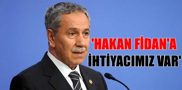 Arınç: Fidan’a MİT müsteşarı olarak ihtiyacımız vardı