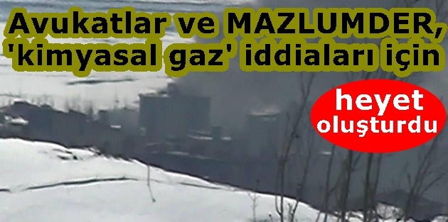 Avukatlar ve MAZLUMDER, 'kimyasal gaz' iddiaları için heyet oluşturdu