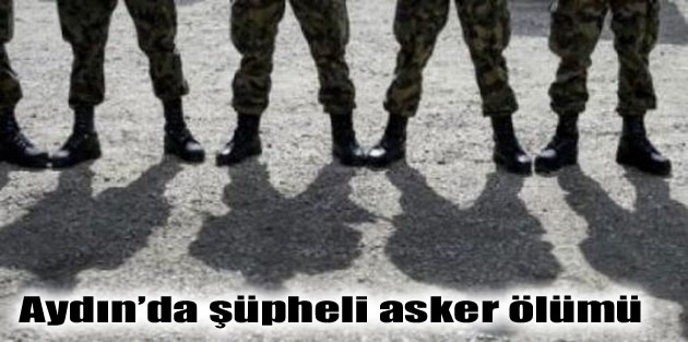 Aydın’da şüpheli asker ölümü