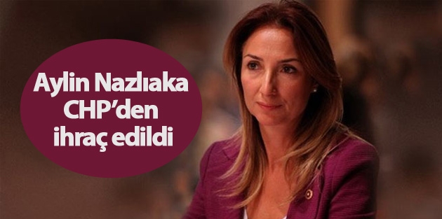 Aylin Nazlıaka CHP’den ihraç edildi