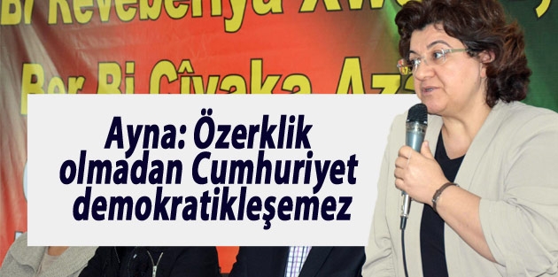 Ayna: Özerklik olmadan Cumhuriyet demokratikleşemez