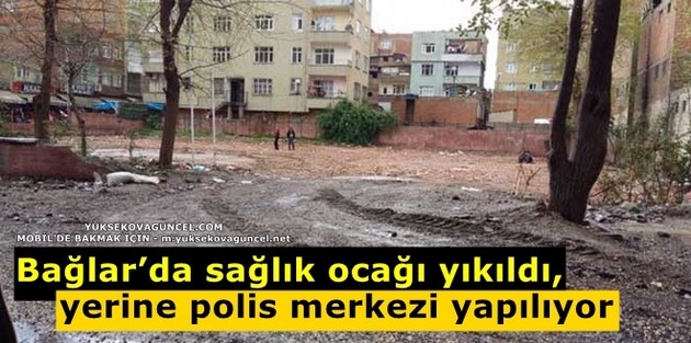 Bağlar’da sağlık ocağı yıkıldı, yerine polis merkezi yapılıyor